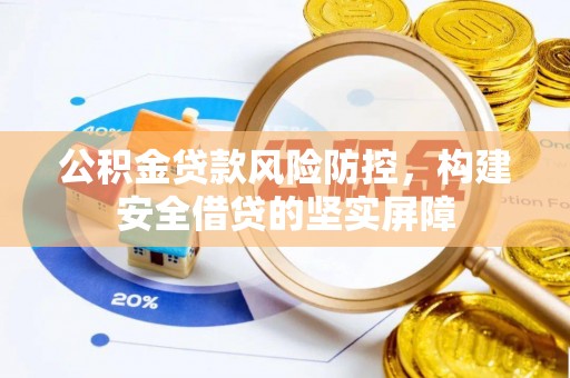 龙井公积金贷款风险防控，构建安全借贷的坚实屏障