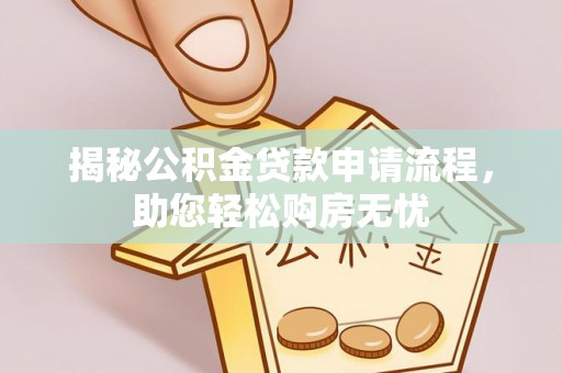 龙井揭秘公积金贷款申请流程，助您轻松购房无忧