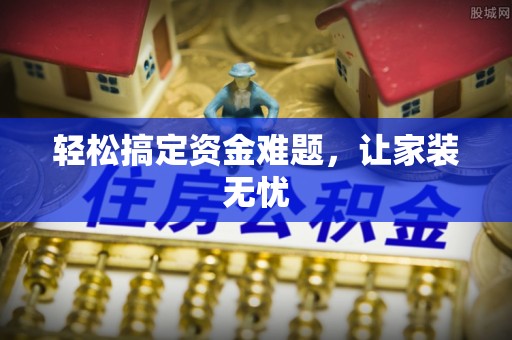 龙井轻松搞定资金难题，让家装无忧