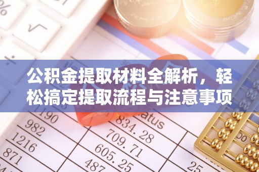 龙井公积金提取材料全解析，轻松搞定提取流程与注意事项