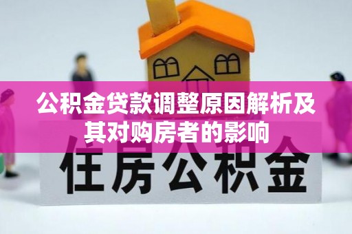 龙井公积金贷款调整原因解析及其对购房者的影响