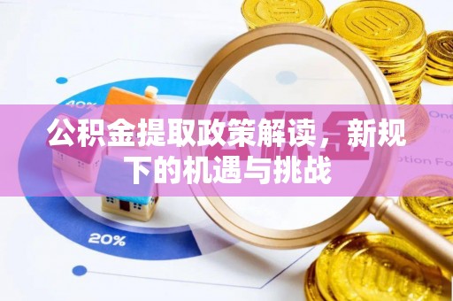龙井公积金提取政策解读，新规下的机遇与挑战