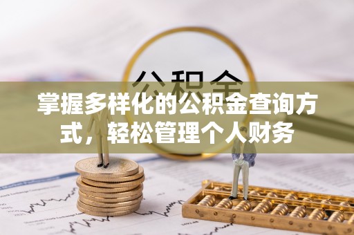 龙井掌握多样化的公积金查询方式，轻松管理个人财务