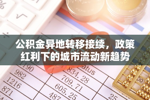 龙井公积金异地转移接续，政策红利下的城市流动新趋势