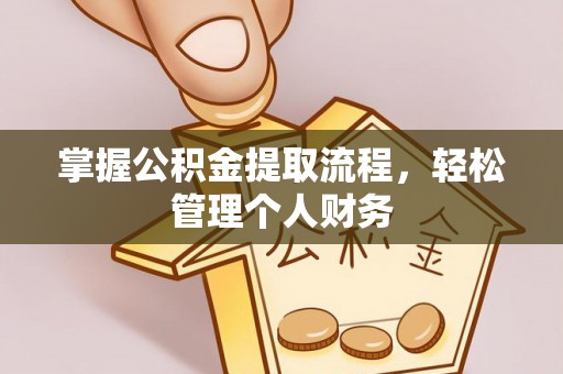 龙井掌握公积金提取流程，轻松管理个人财务