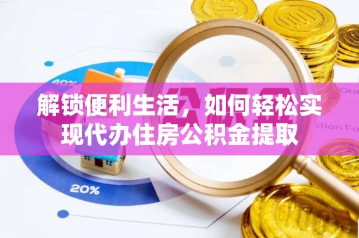 龙井解锁便利生活，如何轻松实现代办住房公积金提取