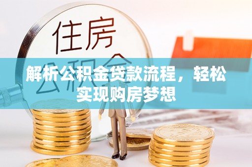 龙井解析公积金贷款流程，轻松实现购房梦想
