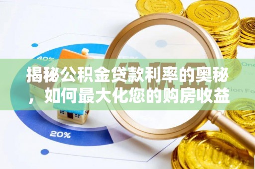 龙井揭秘公积金贷款利率的奥秘，如何最大化您的购房收益
