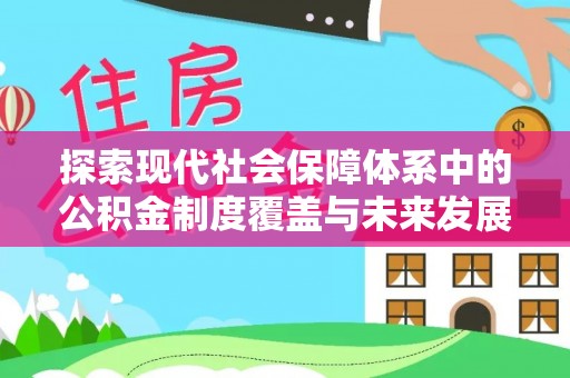 龙井探索现代社会保障体系中的公积金制度覆盖与未来发展
