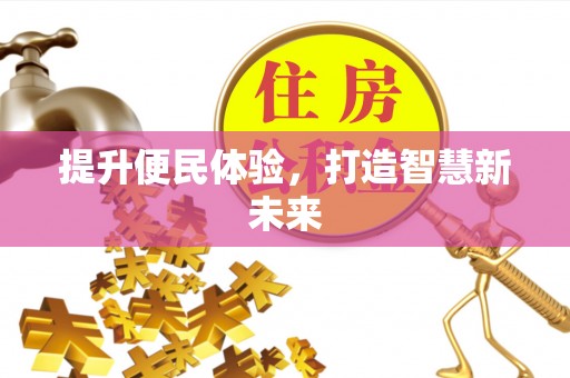 龙井提升便民体验，打造智慧新未来