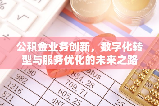 龙井公积金业务创新，数字化转型与服务优化的未来之路