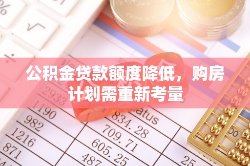 龙井公积金贷款额度降低，购房计划需重新考量