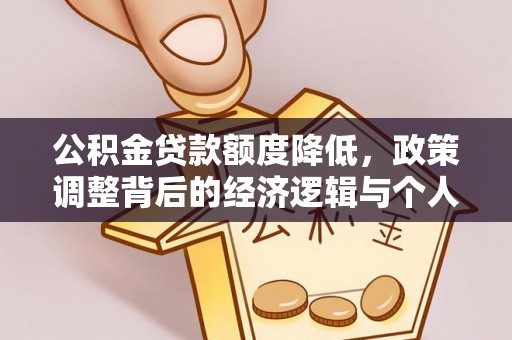 龙井公积金贷款额度降低，政策调整背后的经济逻辑与个人应对策略
