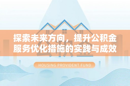 龙井探索未来方向，提升公积金服务优化措施的实践与成效