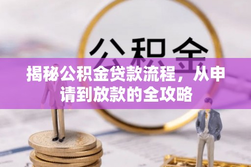 龙井揭秘公积金贷款流程，从申请到放款的全攻略