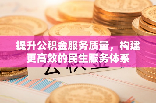 龙井提升公积金服务质量，构建更高效的民生服务体系