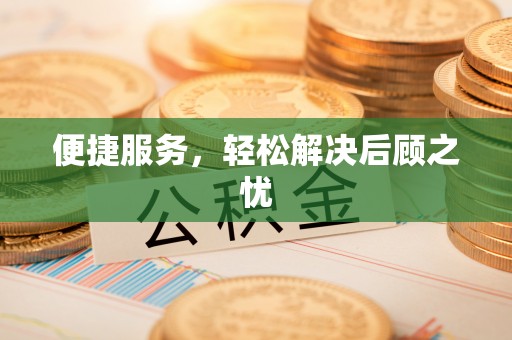 龙井便捷服务，轻松解决后顾之忧