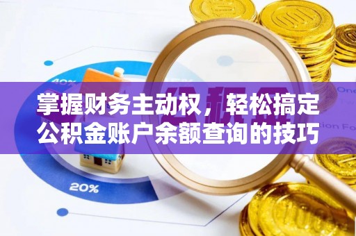 龙井掌握财务主动权，轻松搞定公积金账户余额查询的技巧与方法