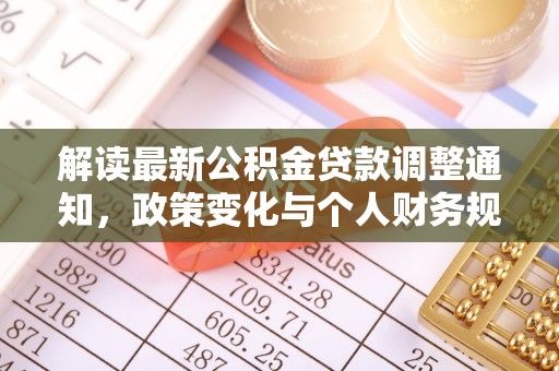 龙井解读最新公积金贷款调整通知，政策变化与个人财务规划