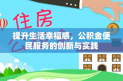 龙井提升生活幸福感，公积金便民服务的创新与实践