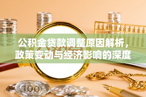 龙井公积金贷款调整原因解析，政策变动与经济影响的深度探讨