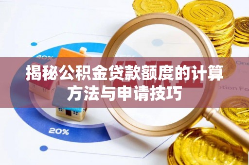 龙井揭秘公积金贷款额度的计算方法与申请技巧