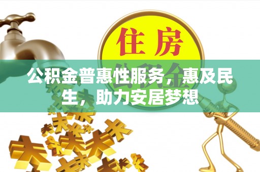 龙井公积金普惠性服务，惠及民生，助力安居梦想