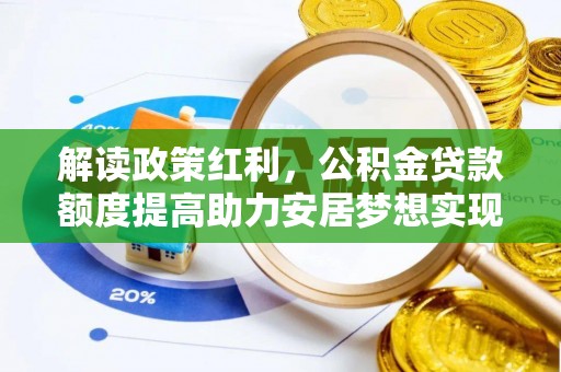 龙井解读政策红利，公积金贷款额度提高助力安居梦想实现