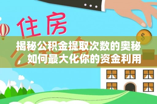 龙井揭秘公积金提取次数的奥秘，如何最大化你的资金利用？
