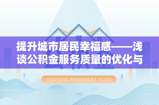 龙井提升城市居民幸福感——浅谈公积金服务质量的优化与未来