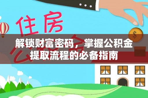 龙井解锁财富密码，掌握公积金提取流程的必备指南