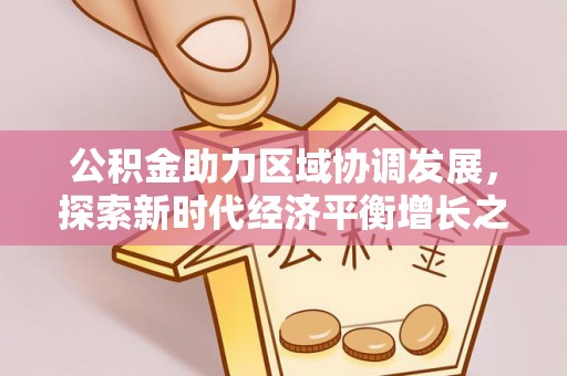 龙井公积金助力区域协调发展，探索新时代经济平衡增长之道