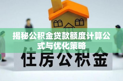 龙井揭秘公积金贷款额度计算公式与优化策略