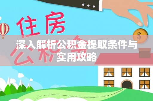 龙井深入解析公积金提取条件与实用攻略