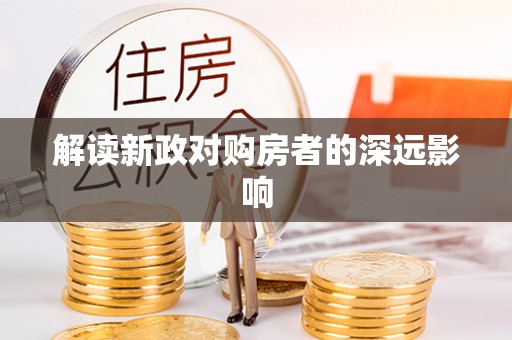 龙井解读新政对购房者的深远影响