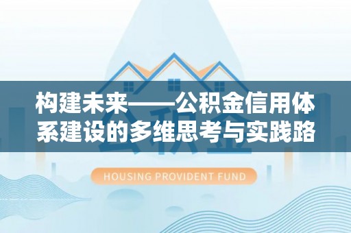 龙井构建未来——公积金信用体系建设的多维思考与实践路径