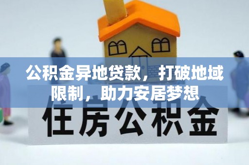 龙井公积金异地贷款，打破地域限制，助力安居梦想