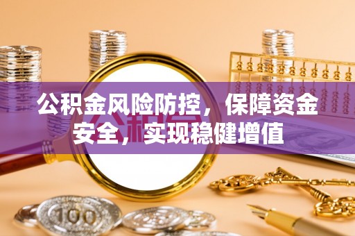 龙井公积金风险防控，保障资金安全，实现稳健增值