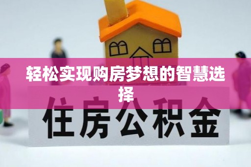 龙井轻松实现购房梦想的智慧选择