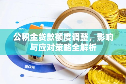 龙井公积金贷款额度调整，影响与应对策略全解析