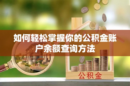 龙井如何轻松掌握你的公积金账户余额查询方法