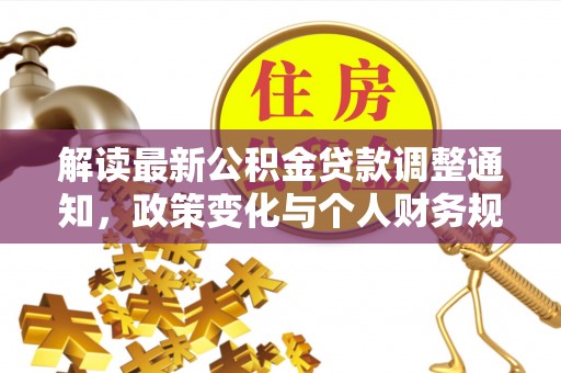 龙井解读最新公积金贷款调整通知，政策变化与个人财务规划的影响