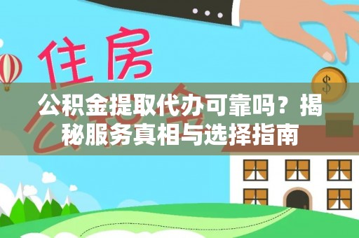 龙井公积金提取代办可靠吗？揭秘服务真相与选择指南