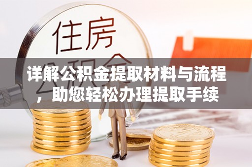 龙井详解公积金提取材料与流程，助您轻松办理提取手续