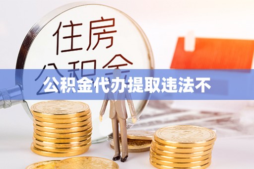 龙井公积金代办提取违法不