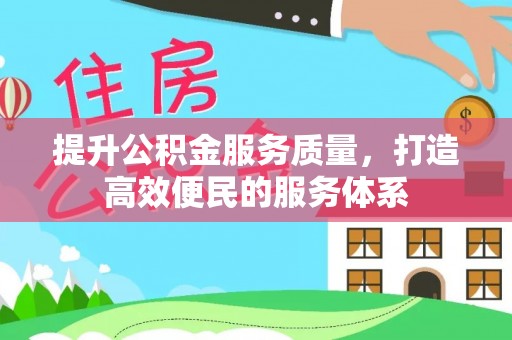 龙井提升公积金服务质量，打造高效便民的服务体系