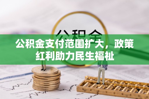 龙井公积金支付范围扩大，政策红利助力民生福祉