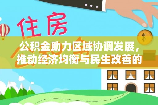 龙井公积金助力区域协调发展，推动经济均衡与民生改善的新引擎