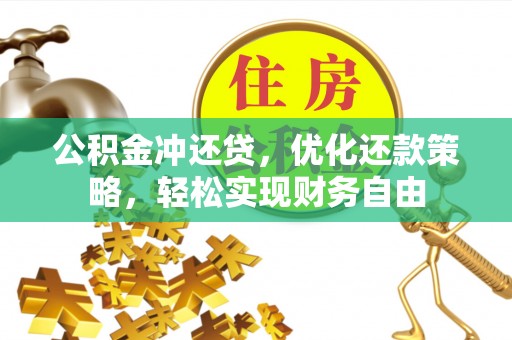 龙井公积金冲还贷，优化还款策略，轻松实现财务自由