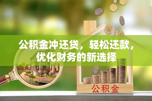 龙井公积金冲还贷，轻松还款，优化财务的新选择